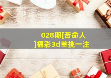 028期[苦命人]福彩3d单挑一注